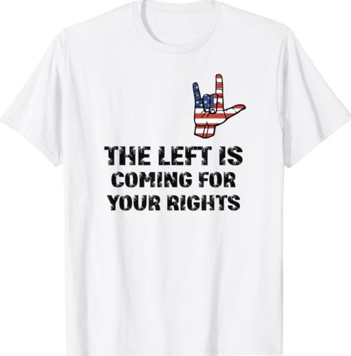 The Left Is Coming For Your Rights Funny Inspiration Quote Shirt