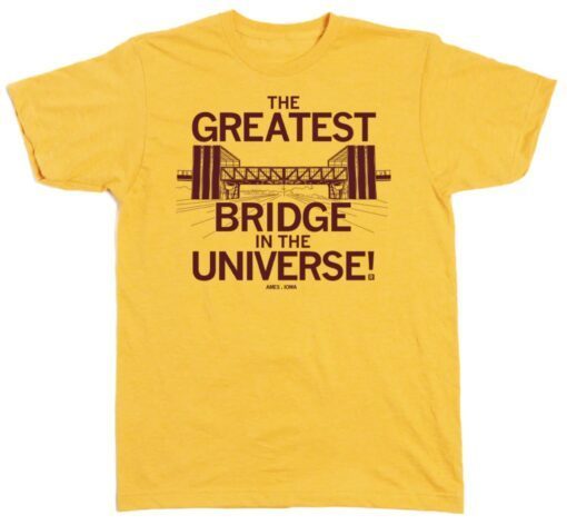 The Greatest Bridge In The Universe Is In Ames Shirt