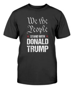 We The People Stand With Donald Trump T-Shirt