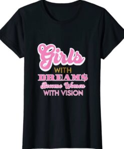 Girls With Dreams Become Women With Vision Shirt