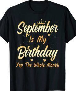 September Is My Birthday Month Yep The Whole Month Girl Shirt