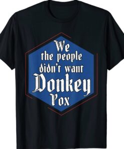 We The People Didn't Want Donkey Pox Shirt