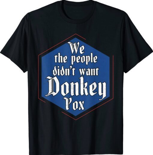 We The People Didn't Want Donkey Pox Shirt