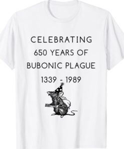 Celebrating 650 years of bubonic plague 1339 - 1989 Shirt