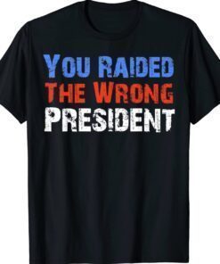 You Raided The Wrong President Anti Biden Shirt
