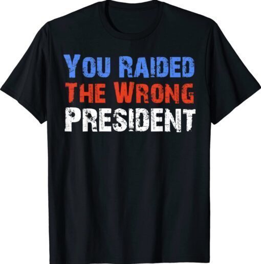 You Raided The Wrong President Anti Biden Shirt