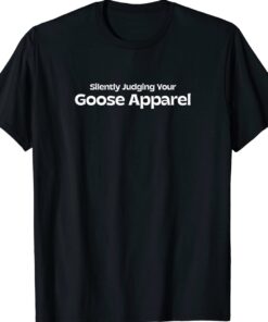 Silently Judging Your Goose Shirt