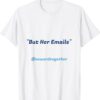 But Her Emails 2024 Shirts