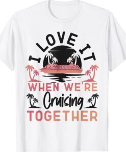 Cruise Ship Vacation Friends Buddies Couples Girl I Love It Shirt