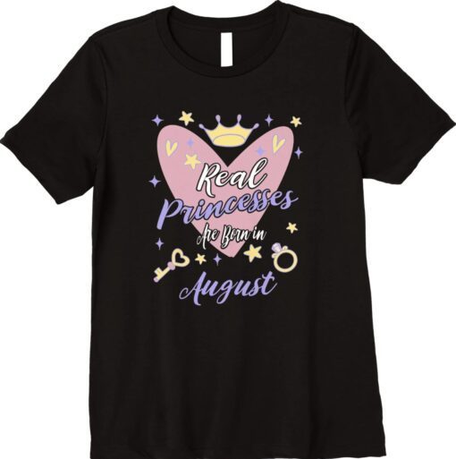 Real Princesses Are Born In August Birthday Shirt