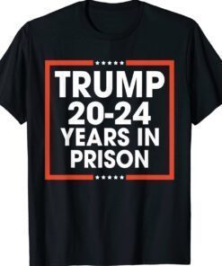 Trump 20-24 Years in Prison Shirt