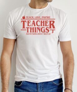 Teach Love Inspire Teacher Things It’s Fine Everything Is Fine Shirt