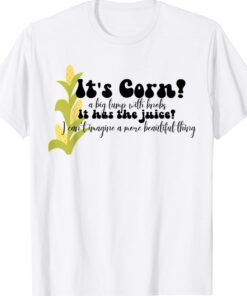 Funny Corn Lover Trendy It's Corn It Has The Juice Shirt