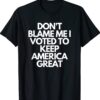 Don't Blame Me I Voted For Trump To Keep America Great T-Shirt