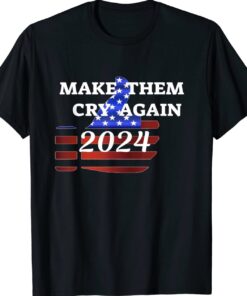 TRUMP 2024 MAKE THEM CRY AGAIN T-Shirt
