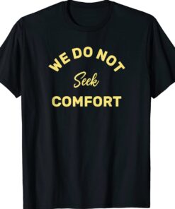 We do not seek comfort Shirt