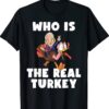 Who Is The Real Turkey Funny Thanksgiving Anti Biden Shirt