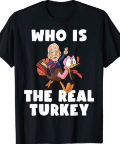 Who Is The Real Turkey Funny Thanksgiving Anti Biden Shirt
