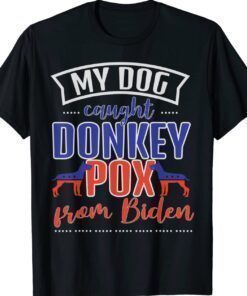Trump 2024 My Dog Caught Donkey Pox From Biden Doberman Shirt