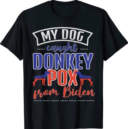 Trump 2024 My Dog Caught Donkey Pox From Biden Doberman Shirt