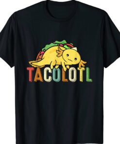 Tacolotl Funny Taco Lover Axolotl Lover Cute Mexican Axolotl Shirt