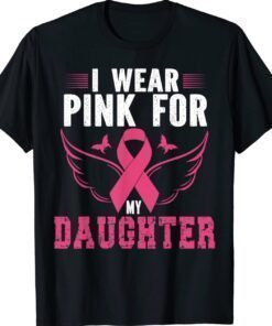 BREAST CANCER AWARENESS I WEAR PINK FOR MY DAUGHTER Shirt