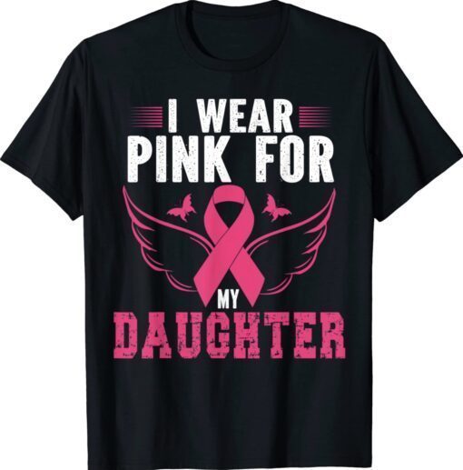 BREAST CANCER AWARENESS I WEAR PINK FOR MY DAUGHTER Shirt