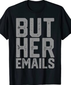 But Her Emails Hillary Anti Trump Meme Shirt