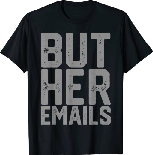 But Her Emails Hillary Anti Trump Meme Shirt