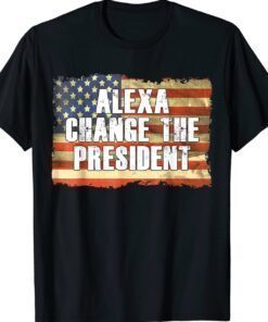 Alexa Change The President Funny Trump Shirt