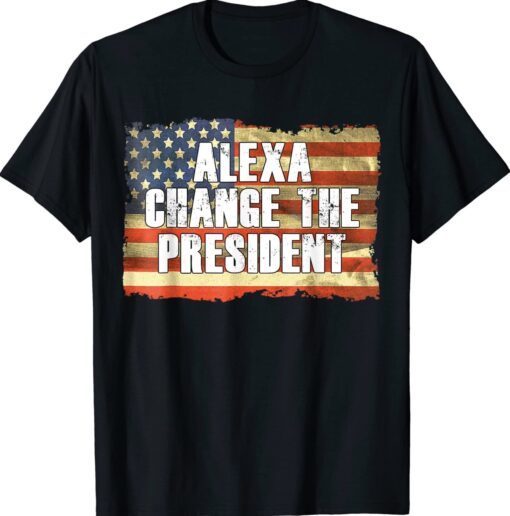 Alexa Change The President Funny Trump Shirt