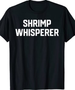 Funny Shrimp Lover Shrimp Whisperer Shirt