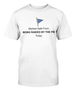 Marked Safe From Being Raided By The FBI Shirt
