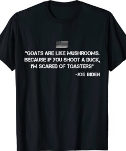 Goats Are Like Mushrooms Joe Biden Confused Shirt