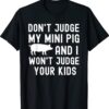 Don't Judge My Mini Pig I Won't Judge Your Kids Funny Pig T-Shirt