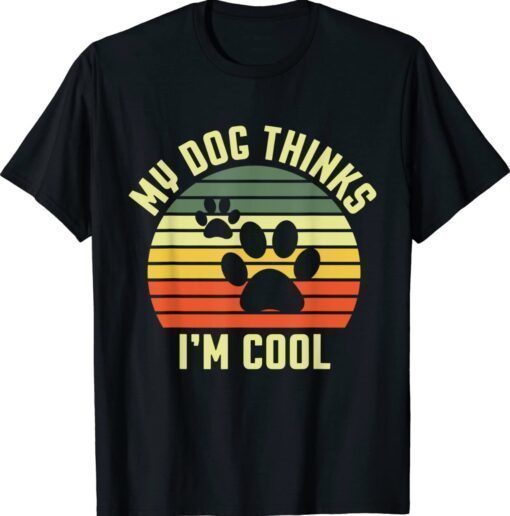 Funny Dogs Lovers My Dog Thinks I'm Cool Shirt