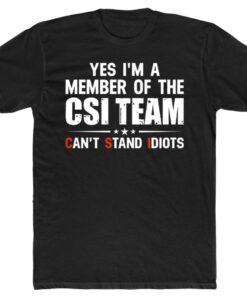 Yes I’m A Member Of The CSI Team Can’t Stand Idiots Shirt