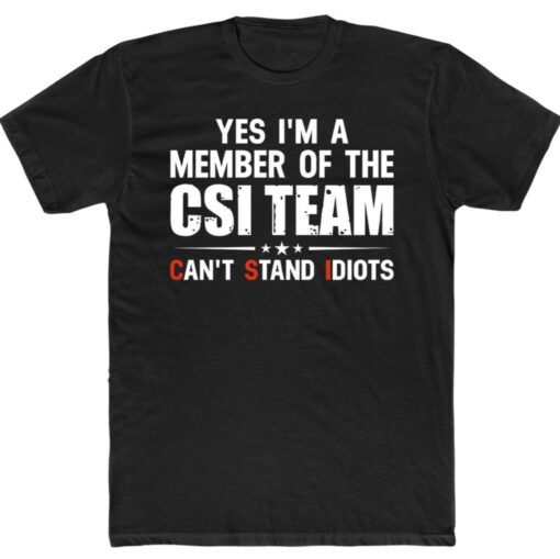 Yes I’m A Member Of The CSI Team Can’t Stand Idiots Shirt