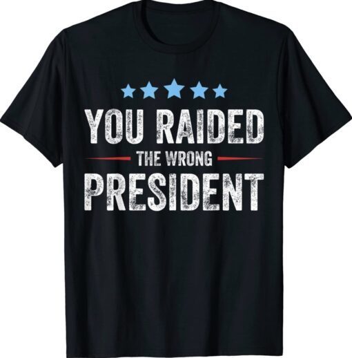 Funny You Raided The Wrong President Shirt