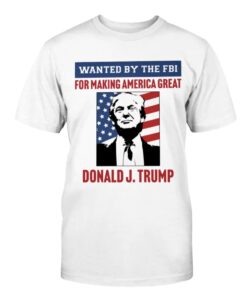Wanted By The FBI For Making America Great Shirt