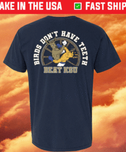 Birds Don't Have Teeth Beat KSU Shirt