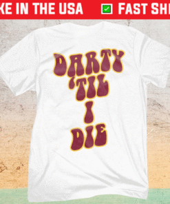 Darty 'Til I Die Shirt