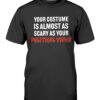 Your Costume Is Almost As Scary As Your Political Views Shirt