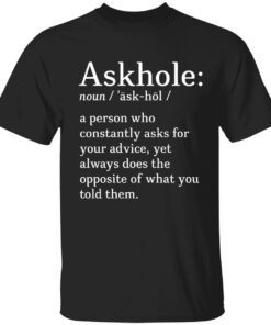 Askhole noun a person who constantly asks for your advice t-shirt