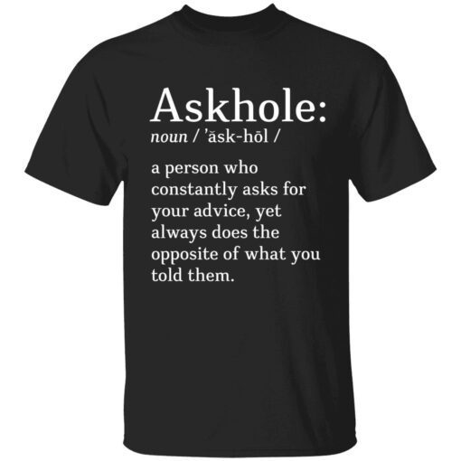 Askhole noun a person who constantly asks for your advice t-shirt