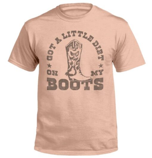 Got A Little Dirt On My Boots Shirt