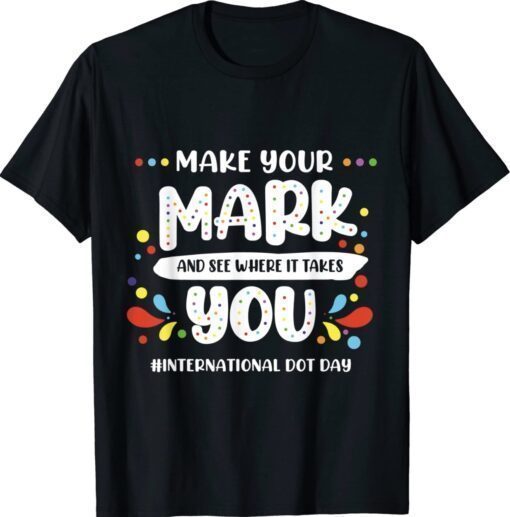 Rainbow Dot Day Make Your Mark See Where It Takes You Dot Gift TShirt