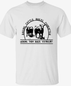 Raising cattle builds character working them builds vocabulary t-shirt