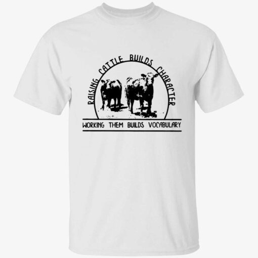 Raising cattle builds character working them builds vocabulary t-shirt