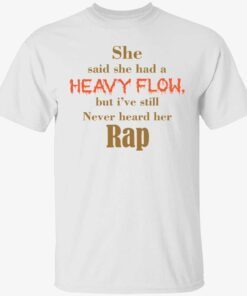 She said she had a heavy flow but i’ve still never heard t-shirt